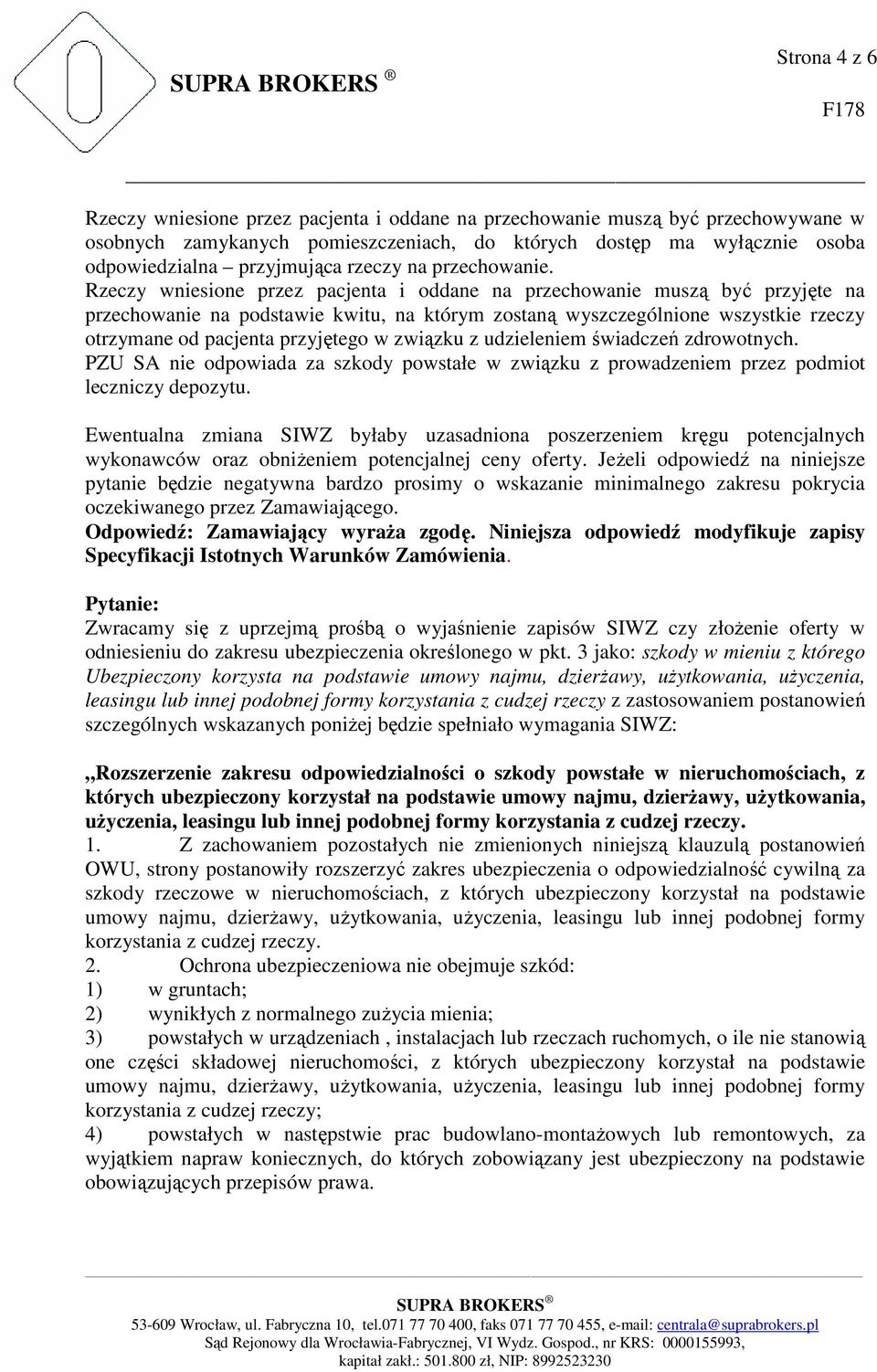 Rzeczy wniesione przez pacjenta i oddane na przechowanie muszą być przyjęte na przechowanie na podstawie kwitu, na którym zostaną wyszczególnione wszystkie rzeczy otrzymane od pacjenta przyjętego w