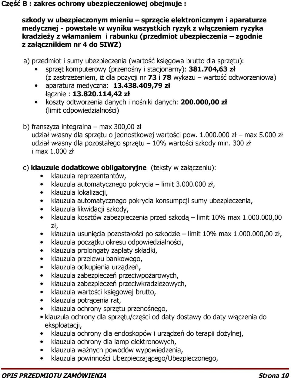stacjonarny): 381.704,63 zł (z zastrzeżeniem, iż dla pozycji nr 73 i 78 wykazu wartość odtworzeniowa) aparatura medyczna: 13.438.409,79 zł łącznie : 13.820.