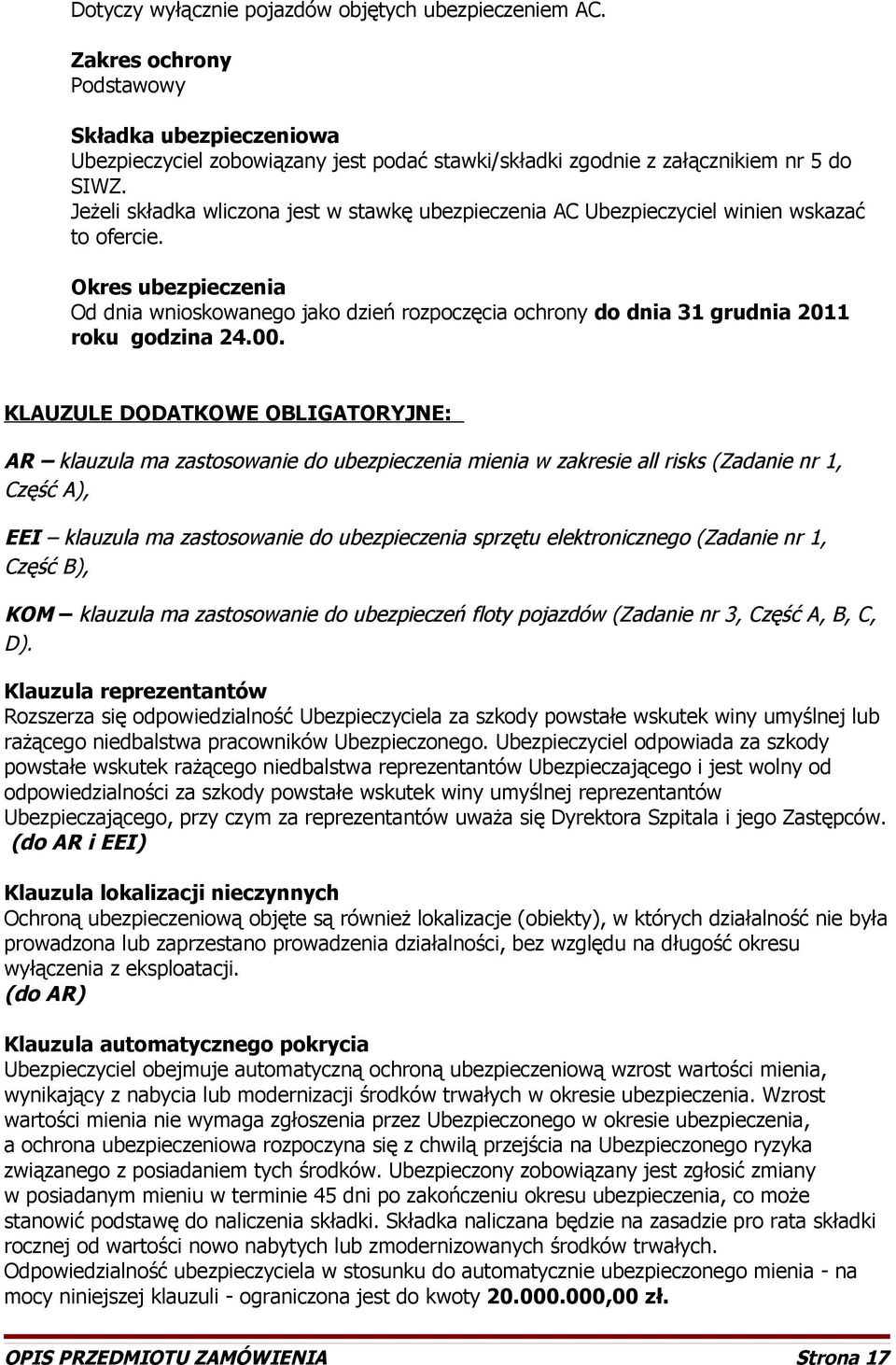 Okres ubezpieczenia Od dnia wnioskowanego jako dzień rozpoczęcia ochrony do dnia 31 grudnia 2011 roku godzina 24.00.