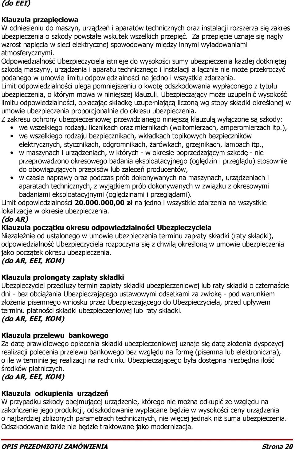 Odpowiedzialność Ubezpieczyciela istnieje do wysokości sumy ubezpieczenia każdej dotkniętej szkodą maszyny, urządzenia i aparatu technicznego i instalacji a łącznie nie może przekroczyć podanego w