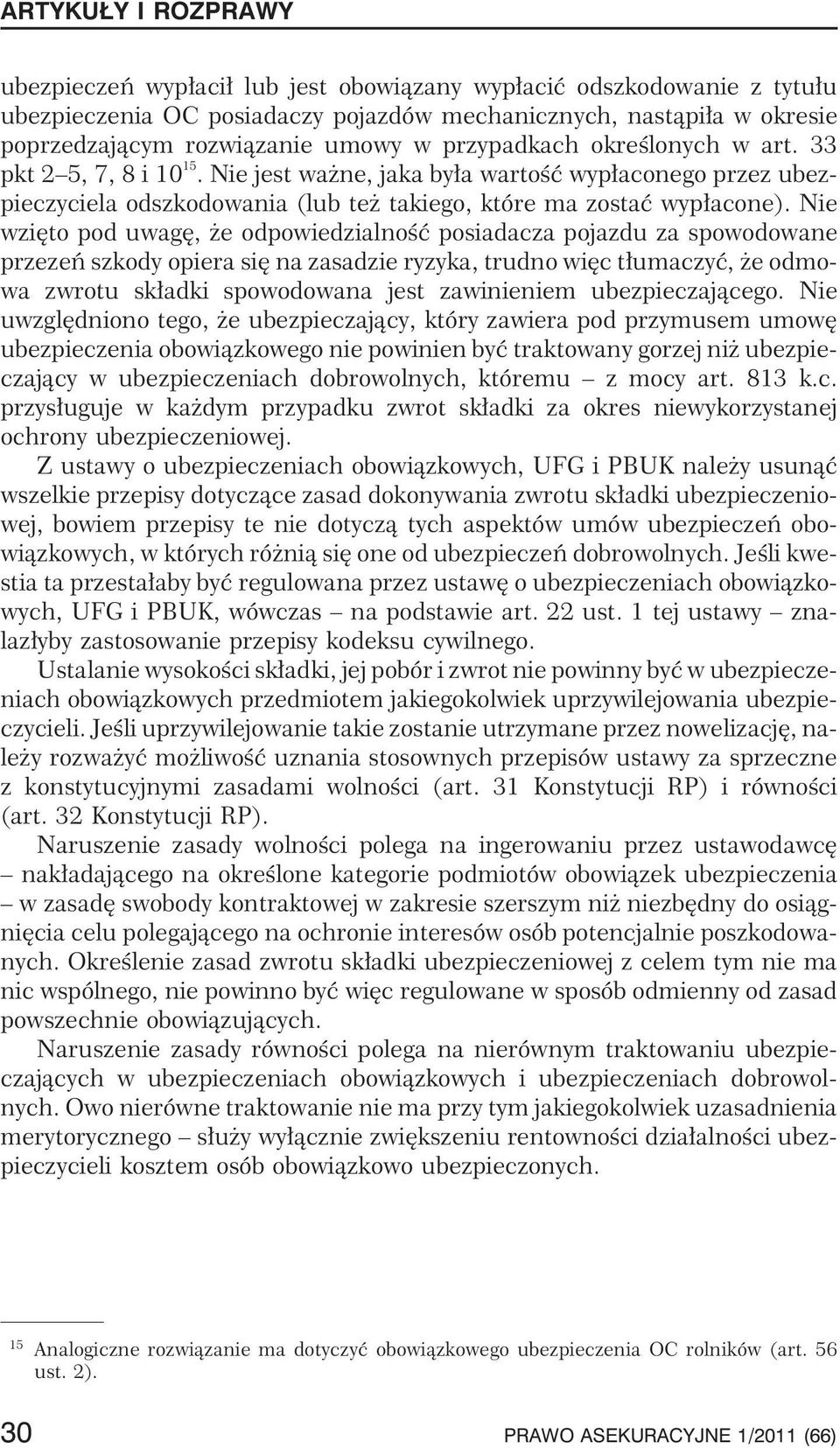 Nie wziêto pod uwagê, e odpowiedzialnoœæ posiadacza pojazdu za spowodowane przezeñ szkody opiera siê na zasadzie ryzyka,trudnowiêct³umaczyæ, eodmowa zwrotu sk³adki spowodowana jest zawinieniem