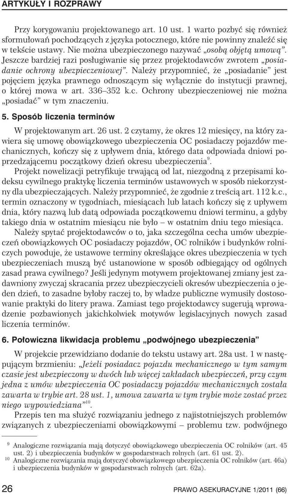 Nale y przypomnieæ, e posiadanie jest pojêciem jêzyka prawnego odnosz¹cym siê wy³¹cznie do instytucji prawnej, o której mowa w art. 336 352 k.c. Ochrony ubezpieczeniowej nie mo na posiadaæ w tym znaczeniu.