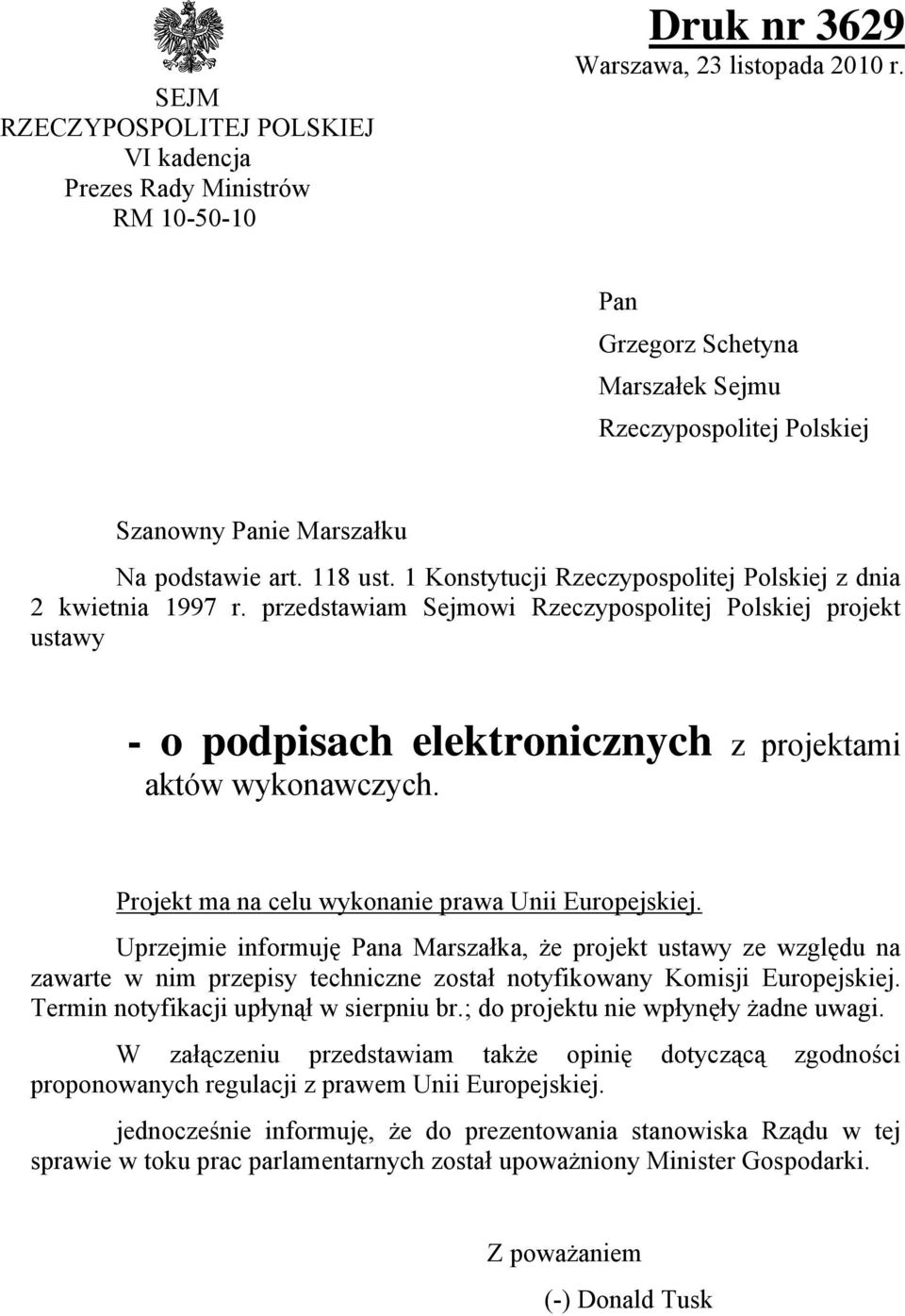 przedstawiam Sejmowi Rzeczypospolitej Polskiej projekt ustawy - o podpisach elektronicznych z projektami aktów wykonawczych. Projekt ma na celu wykonanie prawa Unii Europejskiej.