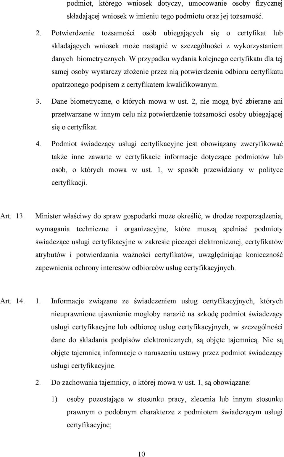 W przypadku wydania kolejnego certyfikatu dla tej samej osoby wystarczy złożenie przez nią potwierdzenia odbioru certyfikatu opatrzonego podpisem z certyfikatem kwalifikowanym. 3.