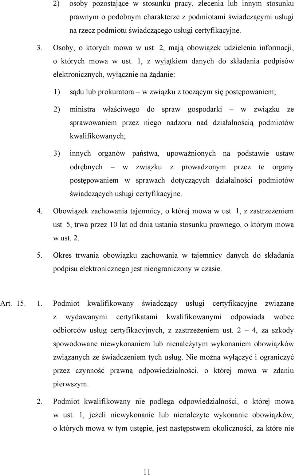 1, z wyjątkiem danych do składania podpisów elektronicznych, wyłącznie na żądanie: 1) sądu lub prokuratora w związku z toczącym się postępowaniem; 2) ministra właściwego do spraw gospodarki w związku