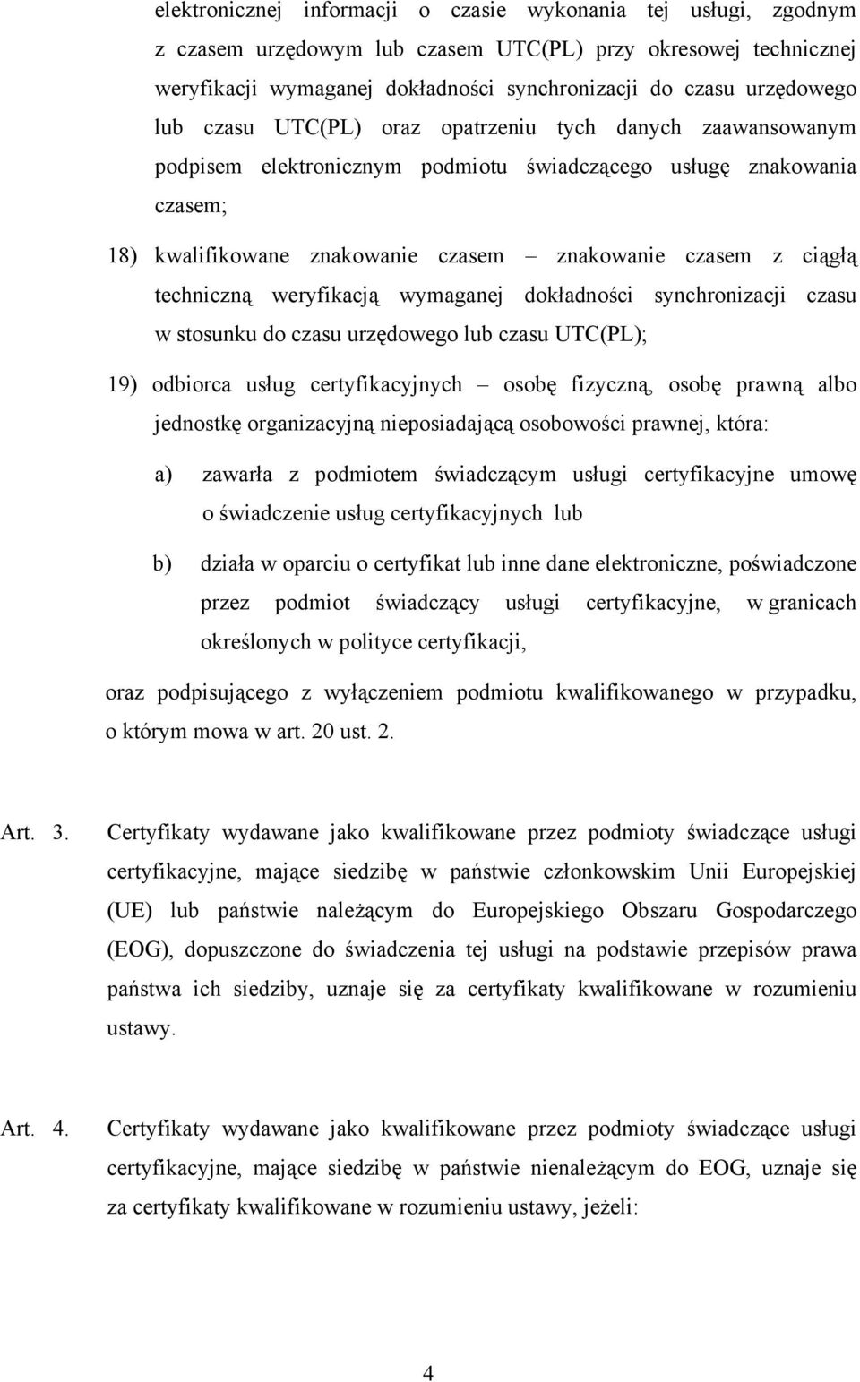 techniczną weryfikacją wymaganej dokładności synchronizacji czasu w stosunku do czasu urzędowego lub czasu UTC(PL); 19) odbiorca usług certyfikacyjnych osobę fizyczną, osobę prawną albo jednostkę