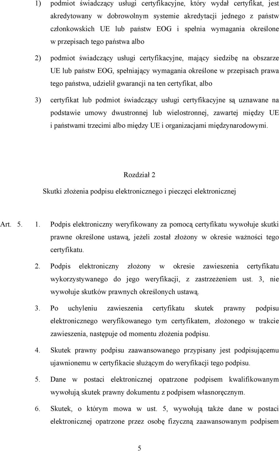 udzielił gwarancji na ten certyfikat, albo 3) certyfikat lub podmiot świadczący usługi certyfikacyjne są uznawane na podstawie umowy dwustronnej lub wielostronnej, zawartej między UE i państwami