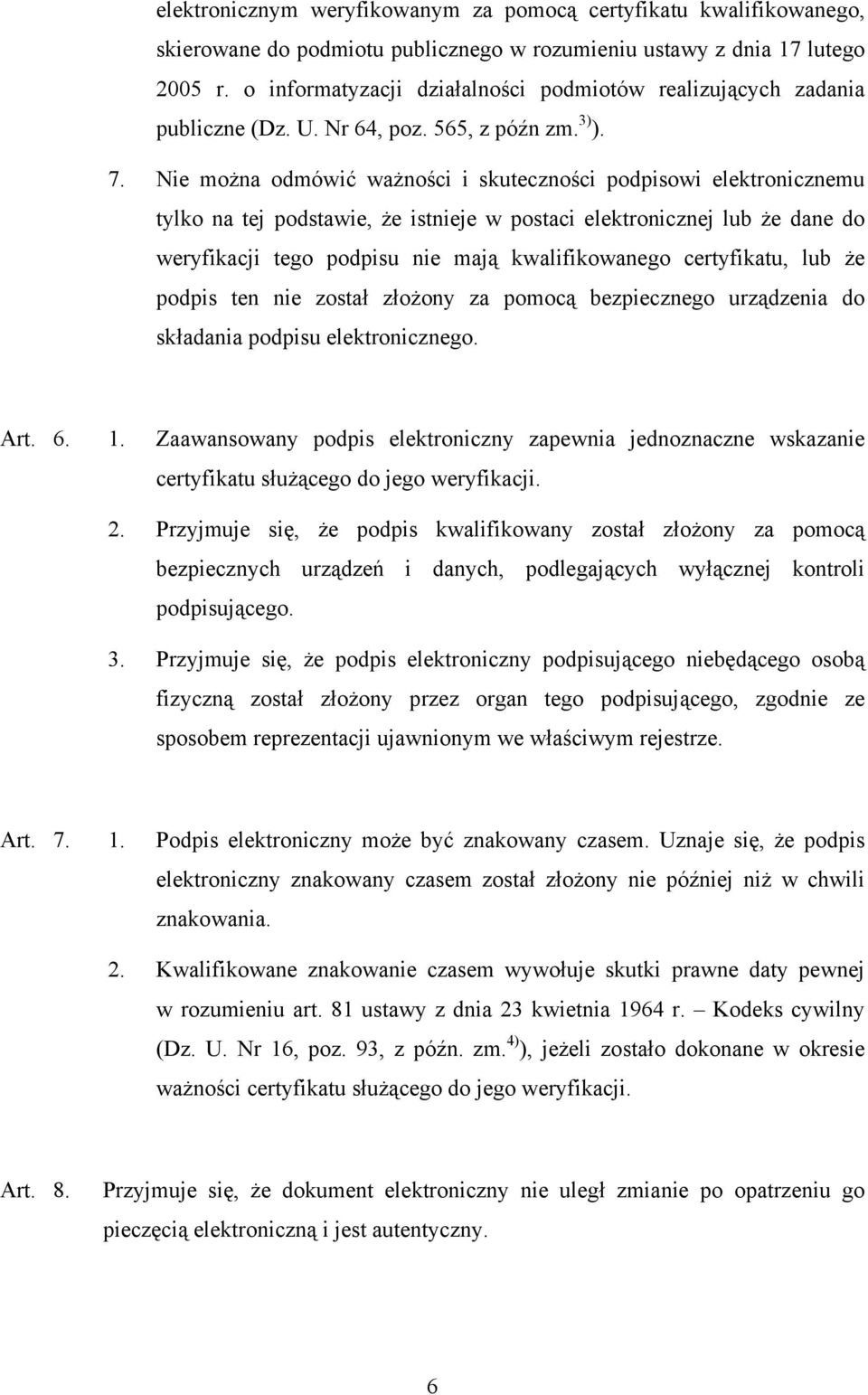 Nie można odmówić ważności i skuteczności podpisowi elektronicznemu tylko na tej podstawie, że istnieje w postaci elektronicznej lub że dane do weryfikacji tego podpisu nie mają kwalifikowanego