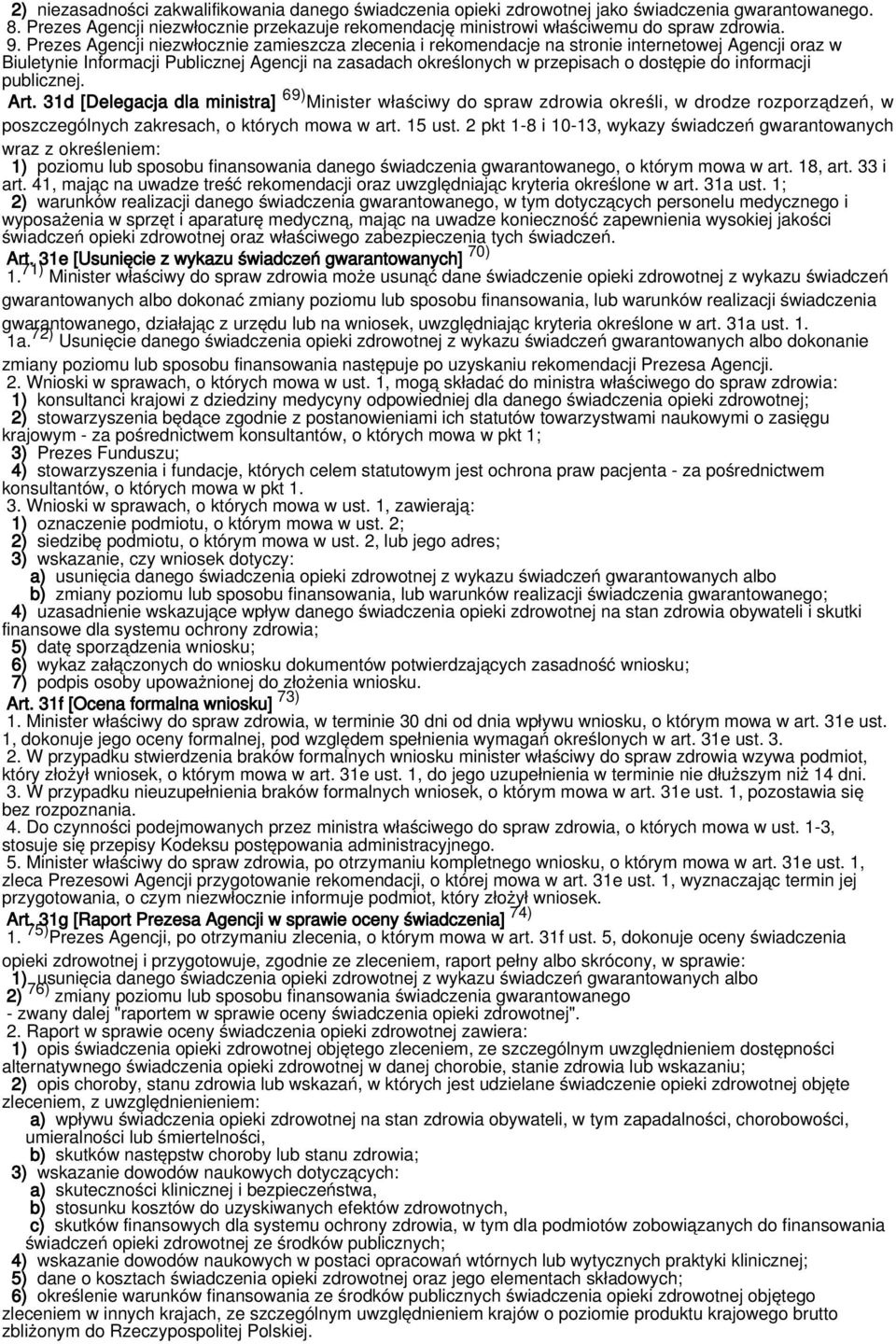 informacji publicznej. Art. 31d [Delegacja dla ministra] 69) Minister właściwy do spraw zdrowia określi, w drodze rozporządzeń, w poszczególnych zakresach, o których mowa w art. 15 ust.