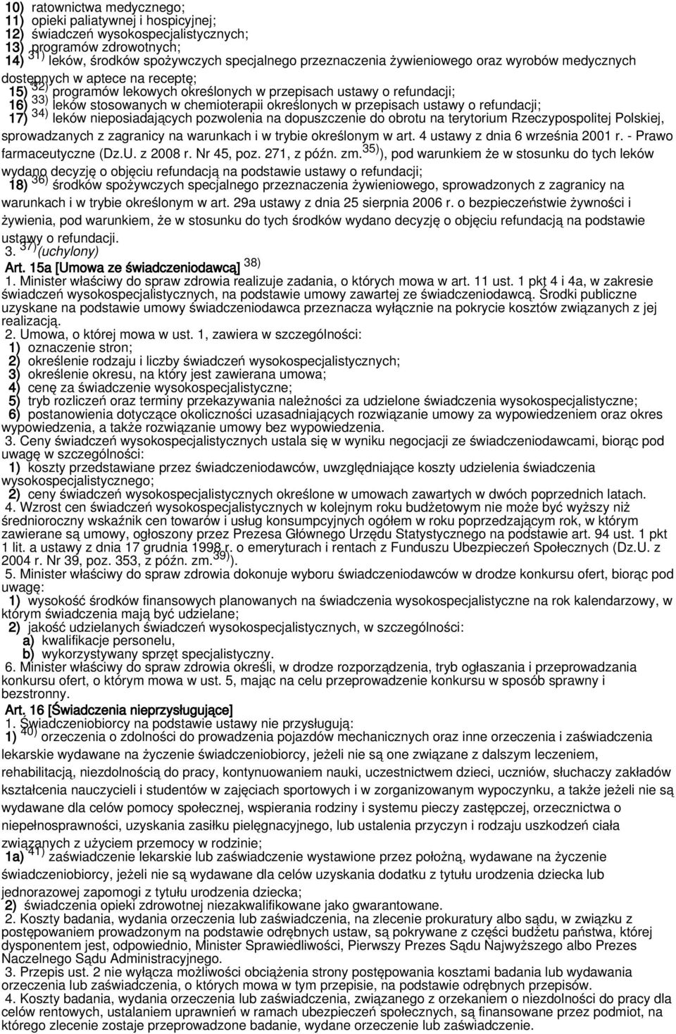 przepisach ustawy o refundacji; 17) 34) leków nieposiadających pozwolenia na dopuszczenie do obrotu na terytorium Rzeczypospolitej Polskiej, sprowadzanych z zagranicy na warunkach i w trybie