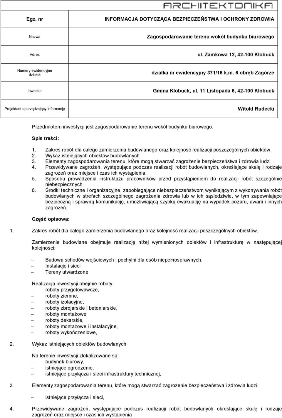 11 Listopada 6, 42-100 Kłobuck Projektant sporządzający informację Witold Rudecki Przedmiotem inwestycji jest zagospodarowanie terenu wokół budynku biurowego. Spis treści: 1.