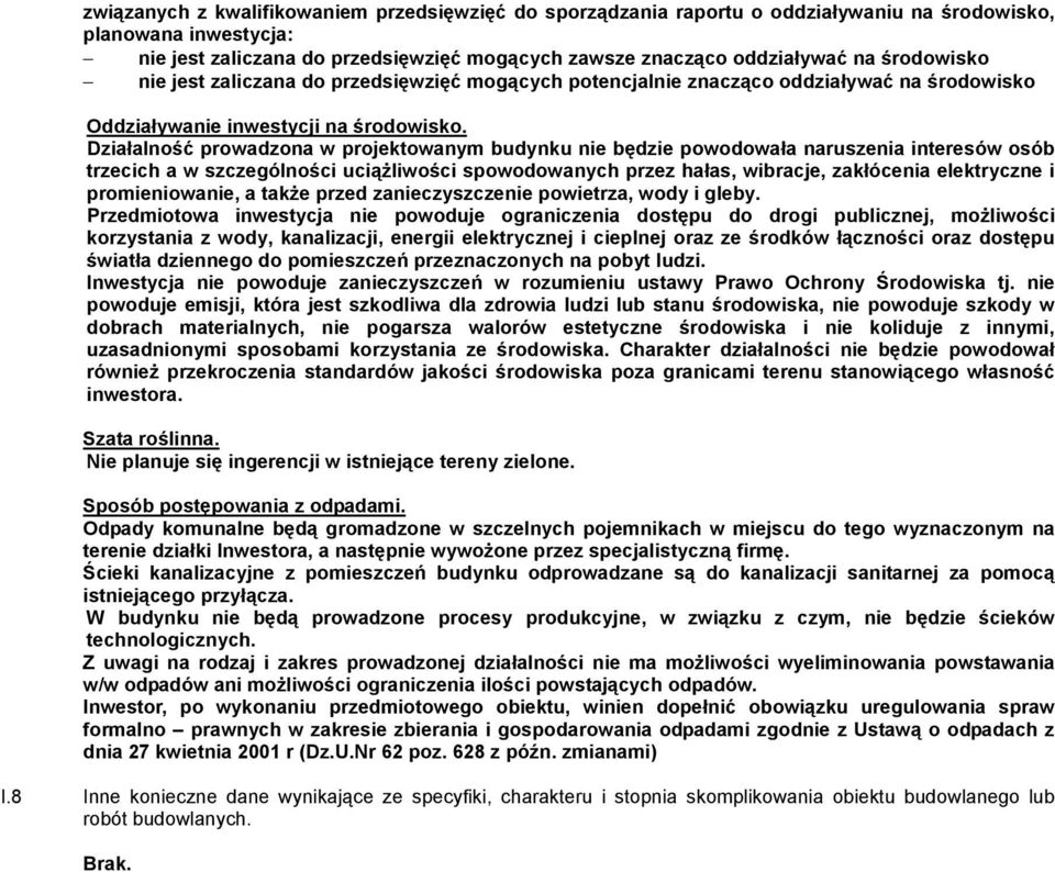 Działalność prowadzona w projektowanym budynku nie będzie powodowała naruszenia interesów osób trzecich a w szczególności uciąŝliwości spowodowanych przez hałas, wibracje, zakłócenia elektryczne i