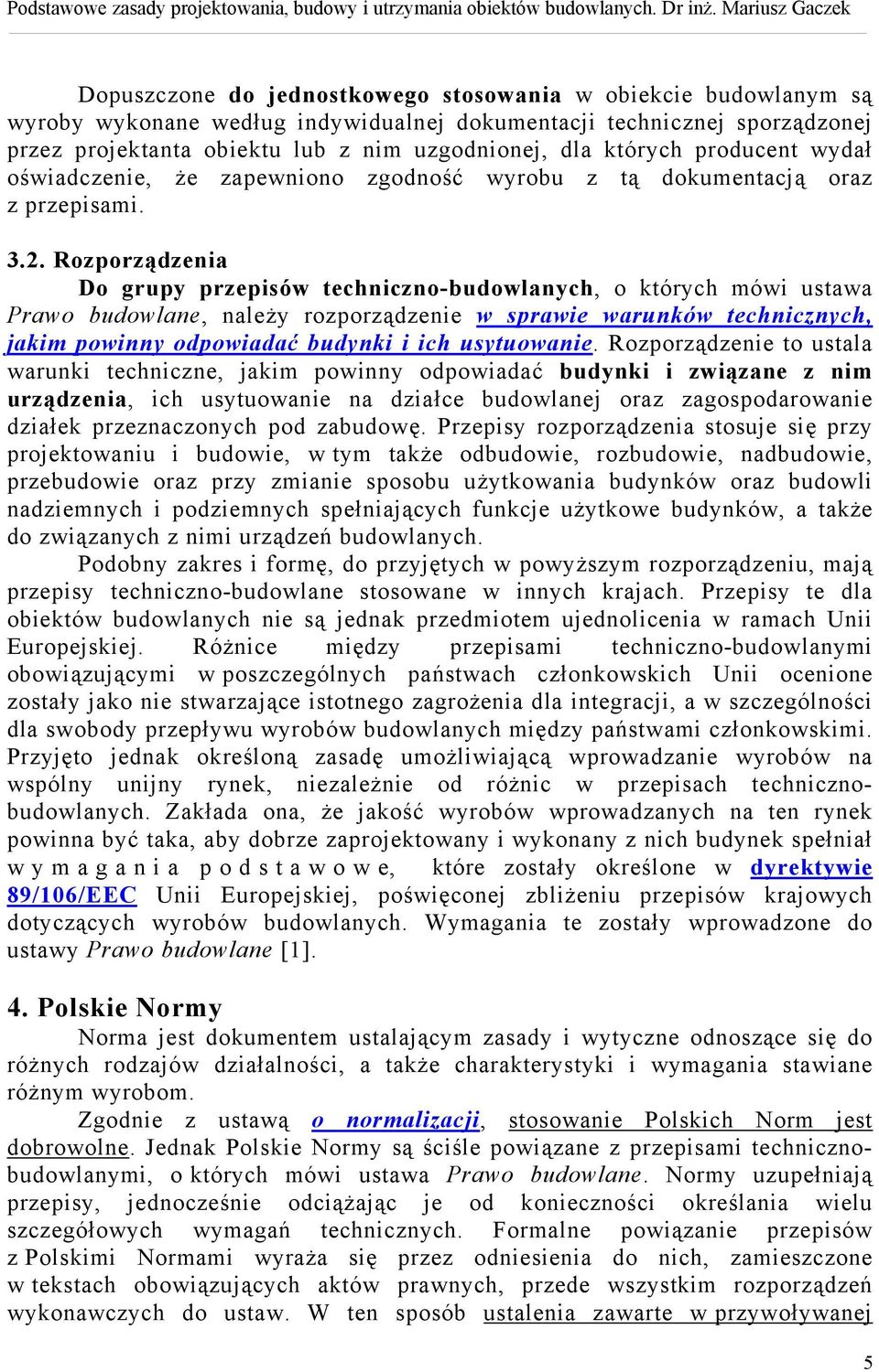 Rozporządzenia Do grupy przepisów techniczno-budowlanych, o których mówi ustawa Prawo budowlane, należy rozporządzenie w sprawie warunków technicznych, jakim powinny odpowiadać budynki i ich