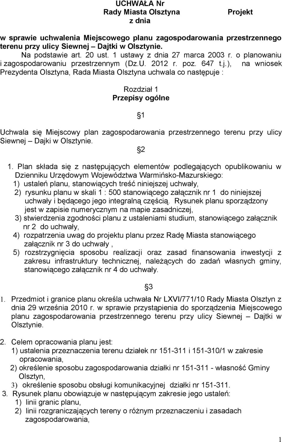 ), na wniosek Prezydenta Olsztyna, Rada Miasta Olsztyna uchwala co następuje : Rozdział 1 Przepisy ogólne 1 Uchwala się Miejscowy plan zagospodarowania przestrzennego terenu przy ulicy Siewnej Dajki
