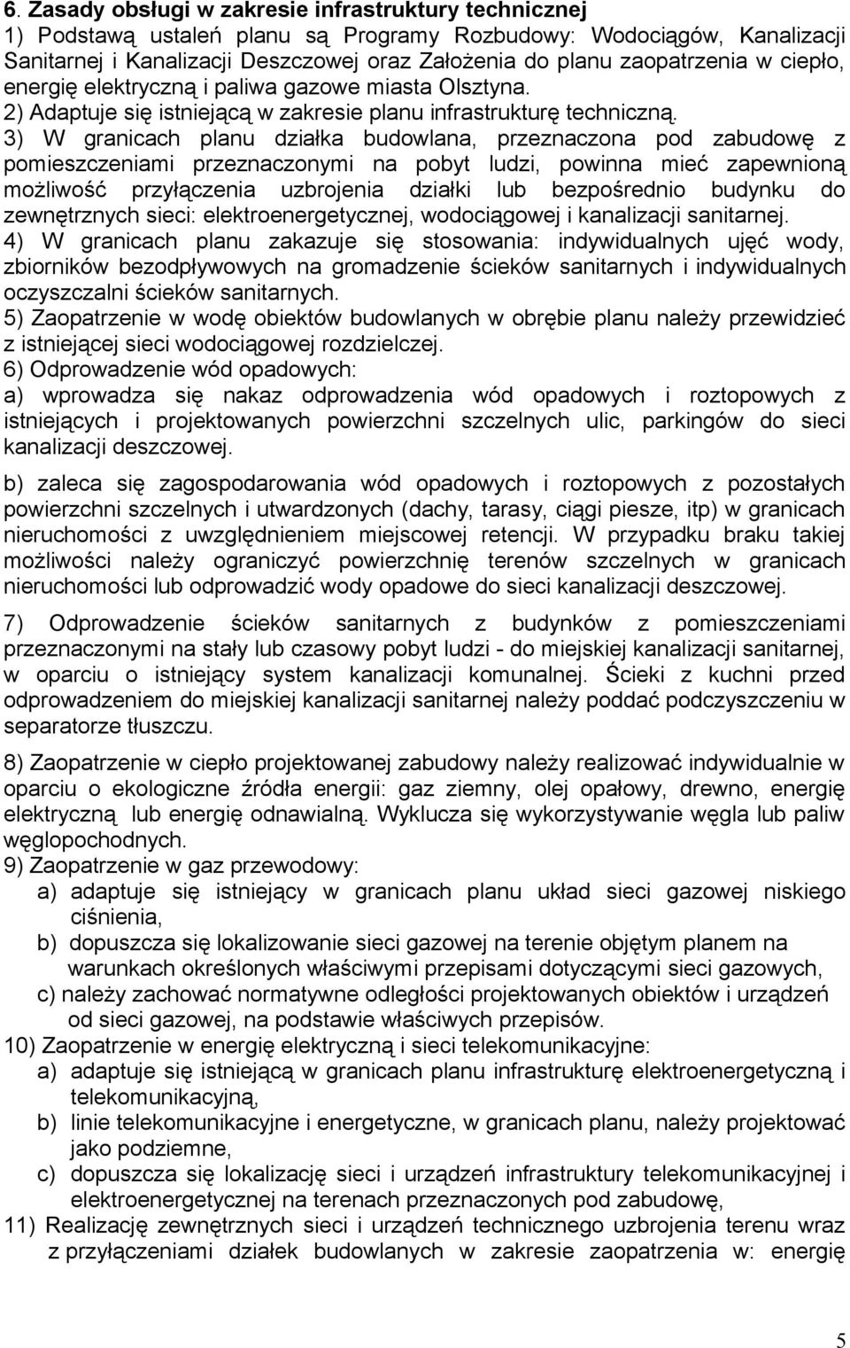 3) W granicach planu działka budowlana, przeznaczona pod zabudowę z pomieszczeniami przeznaczonymi na pobyt ludzi, powinna mieć zapewnioną możliwość przyłączenia uzbrojenia działki lub bezpośrednio