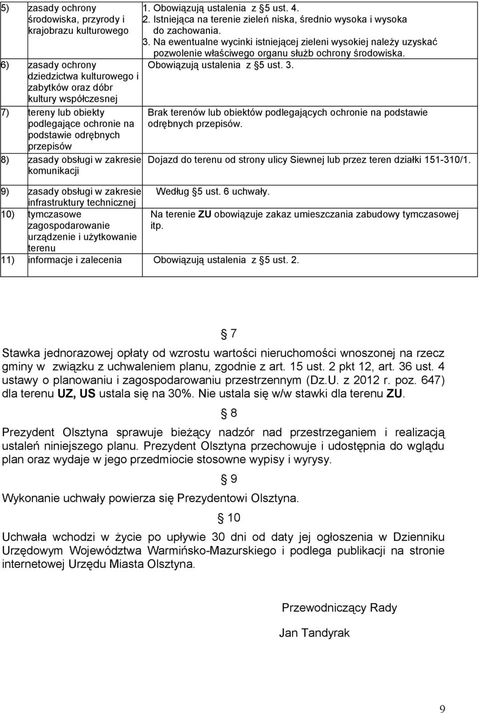 Na ewentualne wycinki istniejącej zieleni wysokiej należy uzyskać pozwolenie właściwego organu służb ochrony środowiska. Obowiązują ustalenia z 5 ust. 3.