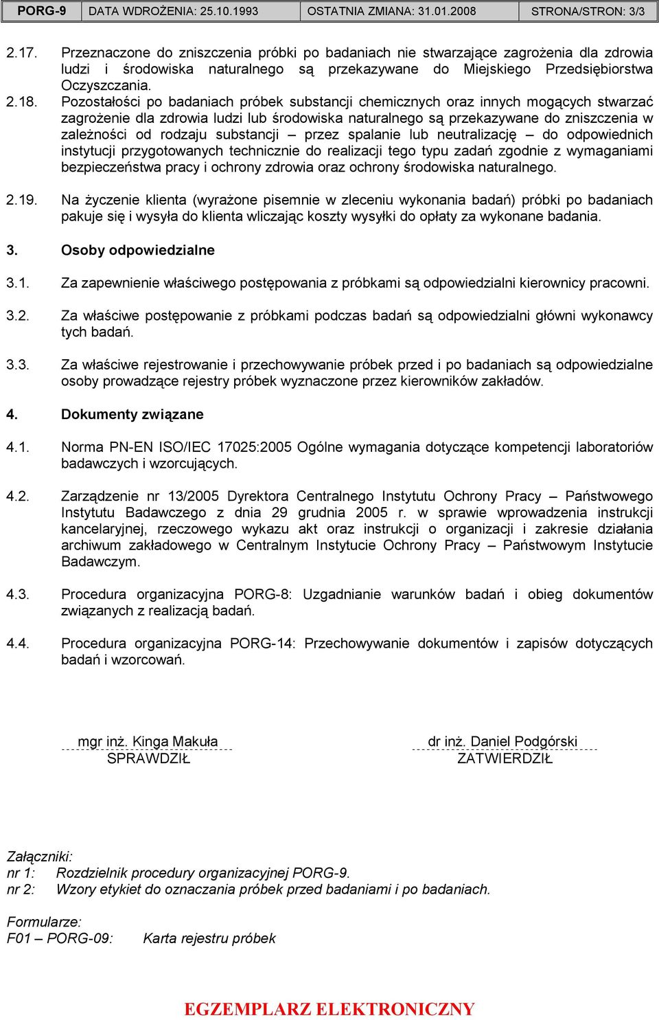 Pozostałości po badaniach próbek substancji chemicznych oraz innych mogących stwarzać zagroŝenie dla zdrowia ludzi lub środowiska naturalnego są przekazywane do zniszczenia w zaleŝności od rodzaju