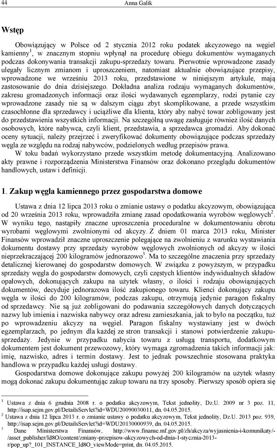 Pierwotnie wprowadzone zasady ulegały licznym zmianom i uproszczeniem, natomiast aktualnie obowiązujące przepisy, wprowadzone we wrześniu 2013 roku, przedstawione w niniejszym artykule, mają