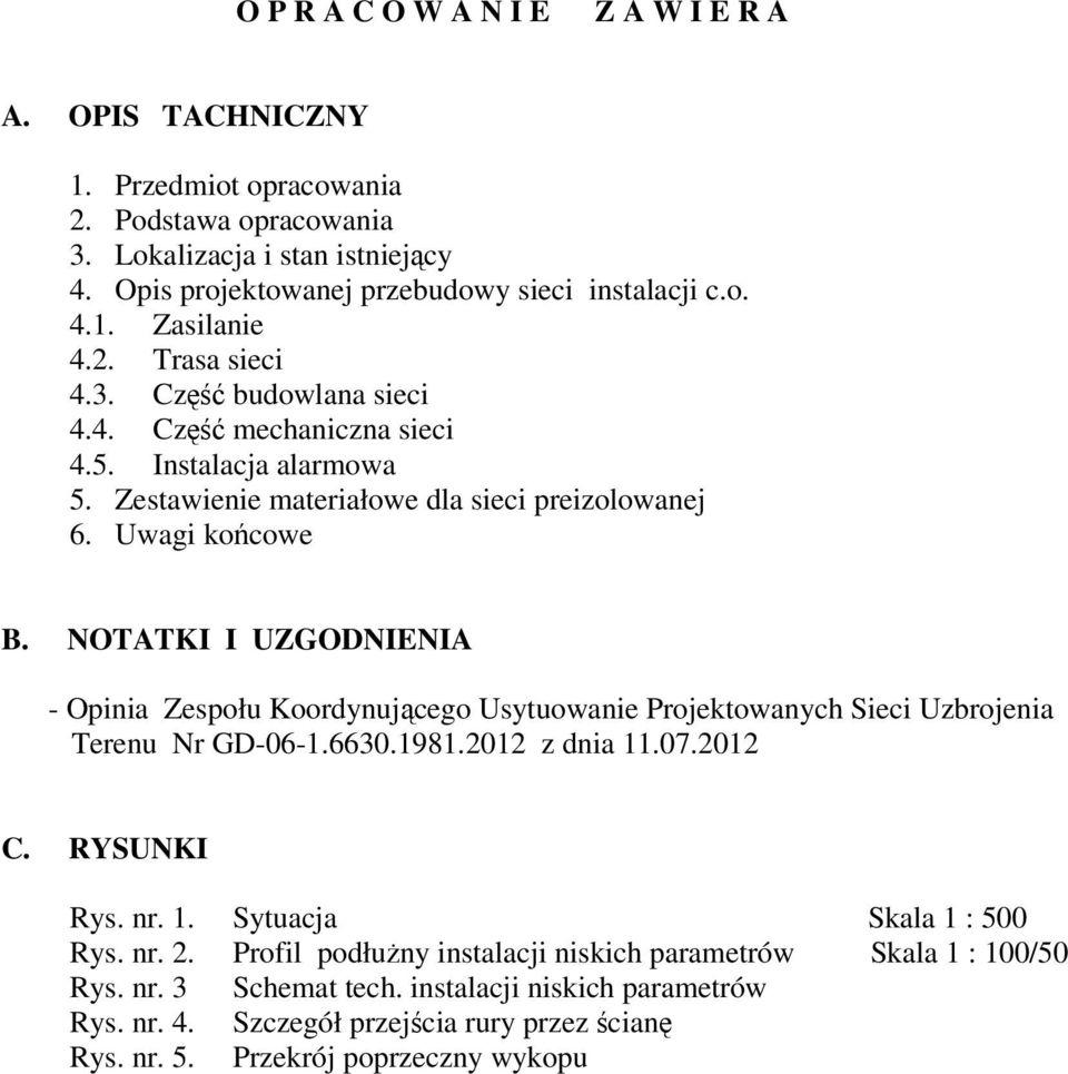 NOTATKI I UZGODNIENIA - Opinia Zespołu Koordynującego Usytuowanie Projektowanych Sieci Uzbrojenia Terenu Nr GD-06-1.6630.1981.2012 z dnia 11.07.2012 C. RYSUNKI Rys. nr. 1. Sytuacja Skala 1 : 500 Rys.