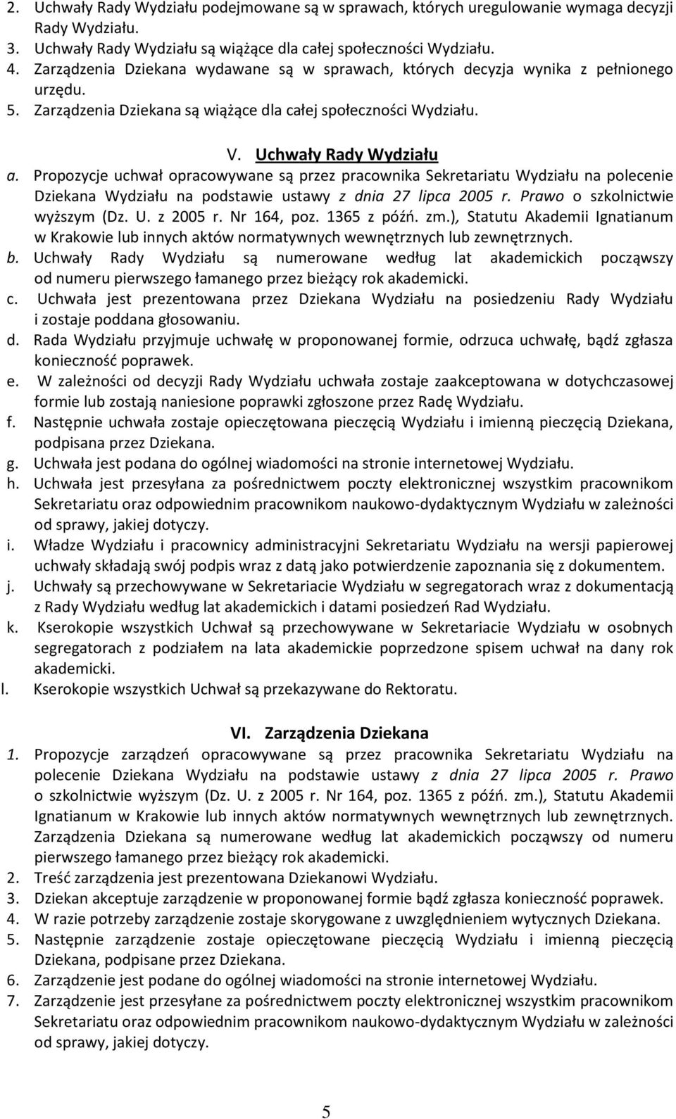 Propozycje uchwał opracowywane są przez pracownika Sekretariatu Wydziału na polecenie Dziekana Wydziału na podstawie ustawy z dnia 27 lipca 2005 r. Prawo o szkolnictwie wyższym (Dz. U. z 2005 r.