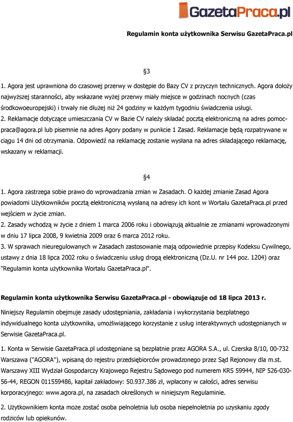 godziny w kaŝdym tygodniu świadczenia usługi. 2. Reklamacje dotyczące umieszczania CV w Bazie CV naleŝy składać pocztą elektroniczną na adres pomocpraca@agora.