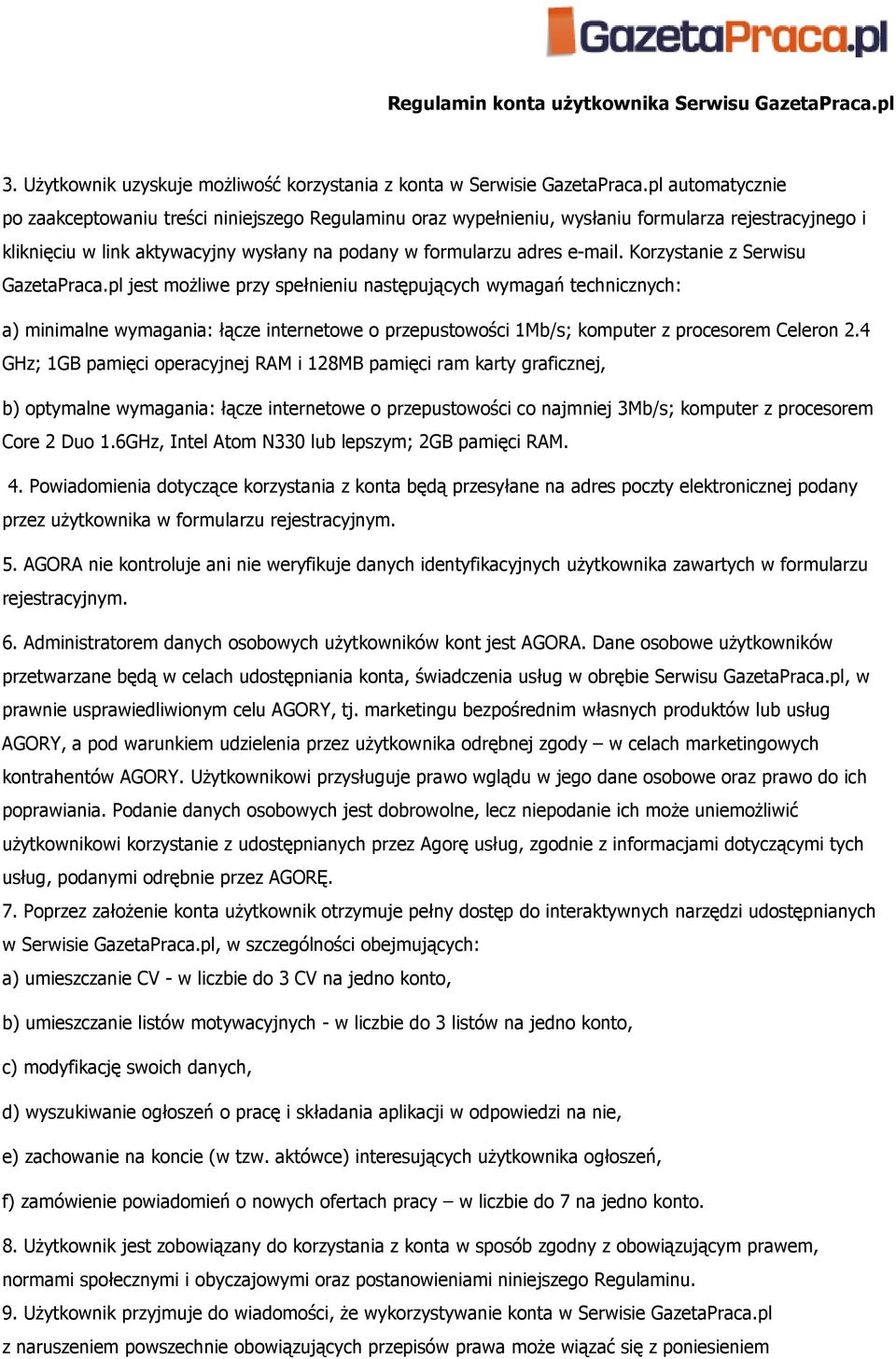 Korzystanie z Serwisu GazetaPraca.pl jest moŝliwe przy spełnieniu następujących wymagań technicznych: a) minimalne wymagania: łącze internetowe o przepustowości 1Mb/s; komputer z procesorem Celeron 2.