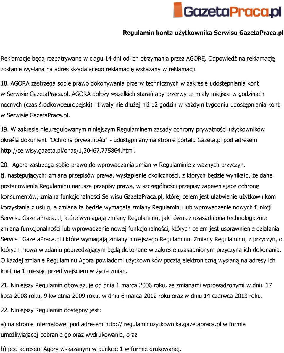 AGORA dołoŝy wszelkich starań aby przerwy te miały miejsce w godzinach nocnych (czas środkowoeuropejski) i trwały nie dłuŝej niŝ 12 godzin w kaŝdym tygodniu udostępniania kont w Serwisie GazetaPraca.