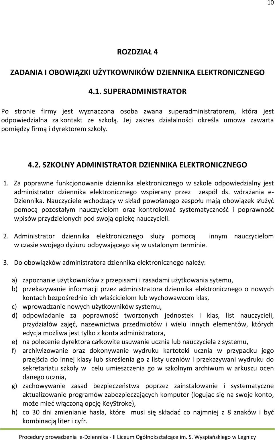 Za poprawne funkcjonowanie dziennika elektronicznego w szkole odpowiedzialny jest administrator dziennika elektronicznego wspierany przez zespół ds. wdrażania e- Dziennika.