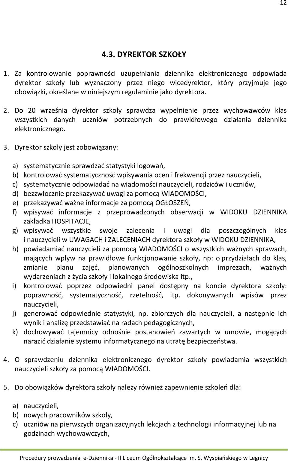 regulaminie jako dyrektora. 2. Do 20 września dyrektor szkoły sprawdza wypełnienie przez wychowawców klas wszystkich danych uczniów potrzebnych do prawidłowego działania dziennika elektronicznego. 3.