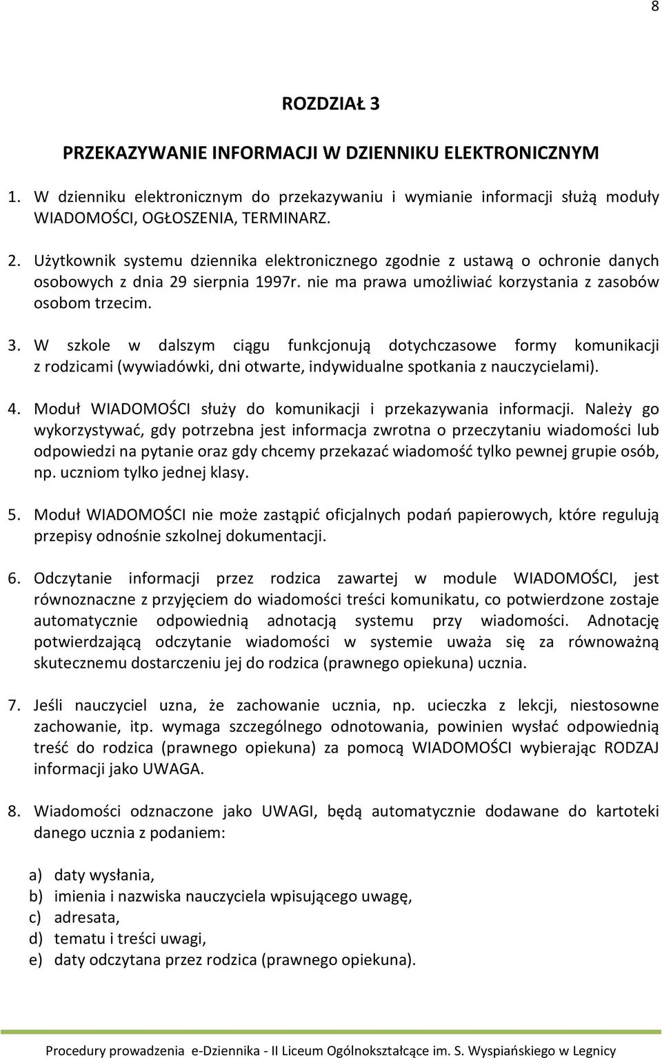 W szkole w dalszym ciągu funkcjonują dotychczasowe formy komunikacji z rodzicami (wywiadówki, dni otwarte, indywidualne spotkania z nauczycielami). 4.