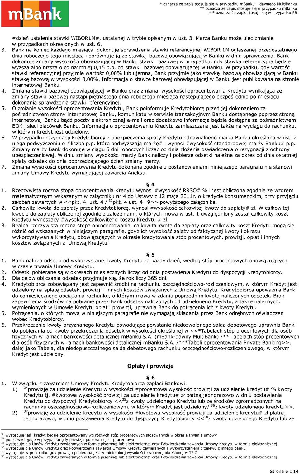 Bank na koniec każdego miesiąca, dokonuje sprawdzenia stawki referencyjnej WIBOR 1M ogłaszanej przedostatniego dnia roboczego tego miesiąca i porównuje ją ze stawką bazową obowiązującą w Banku w dniu