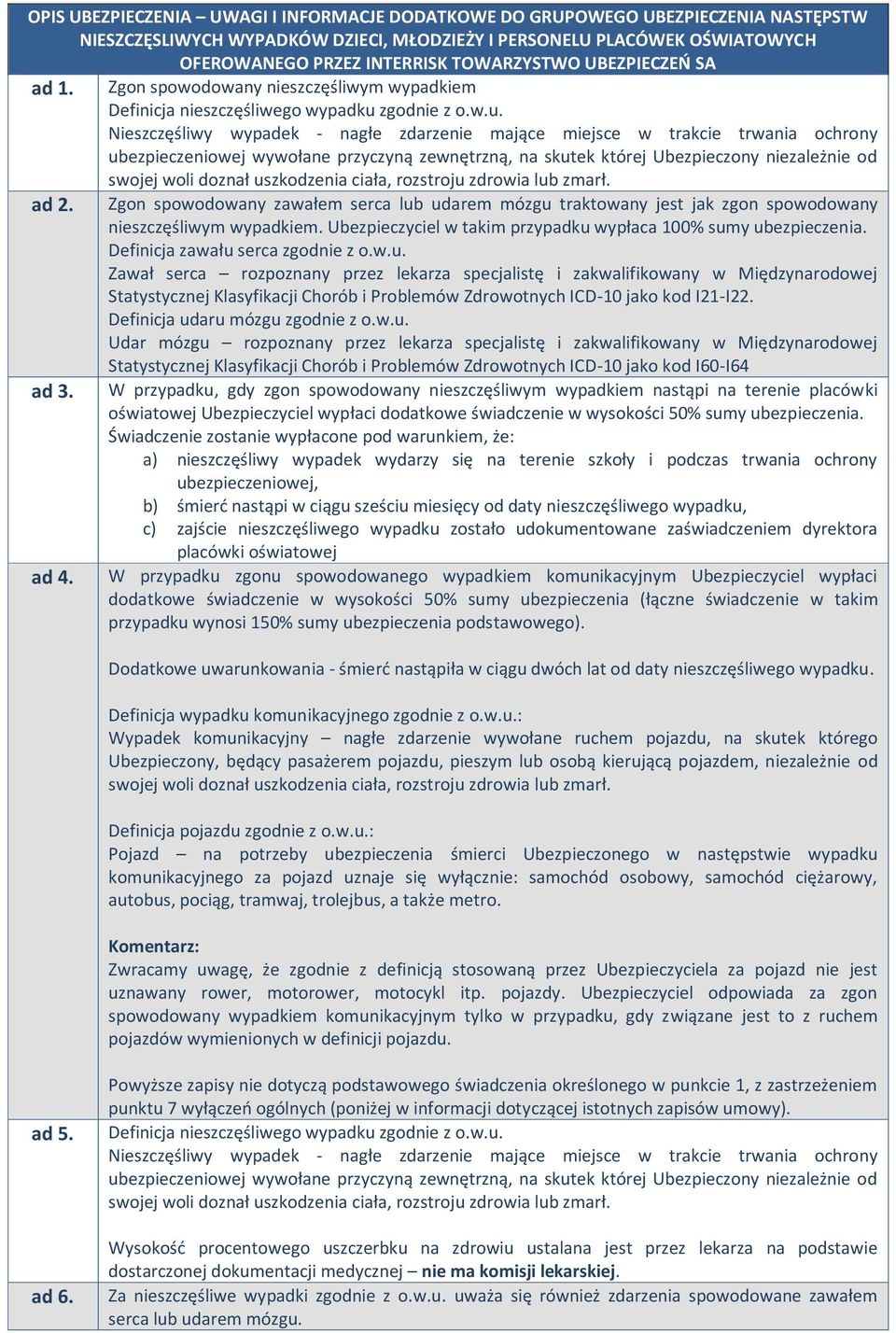 zgodnie z o.w.u. Nieszczęśliwy wypadek - nagłe zdarzenie mające miejsce w trakcie trwania ochrony ubezpieczeniowej wywołane przyczyną zewnętrzną, na skutek której Ubezpieczony niezależnie od ad 2.