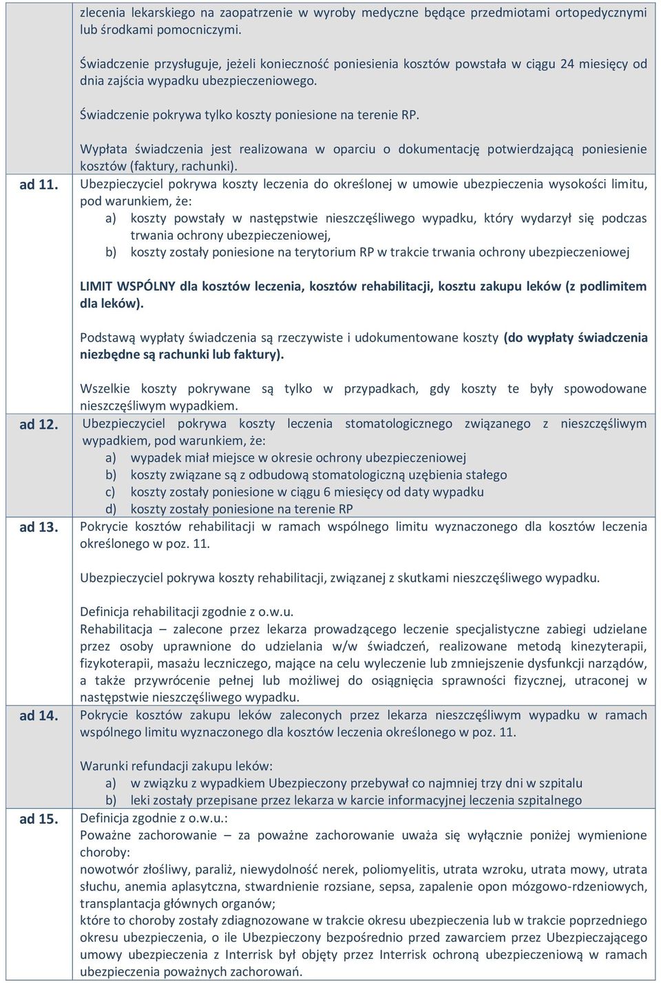 ad 11. Wypłata świadczenia jest realizowana w oparciu o dokumentację potwierdzającą poniesienie kosztów (faktury, rachunki).