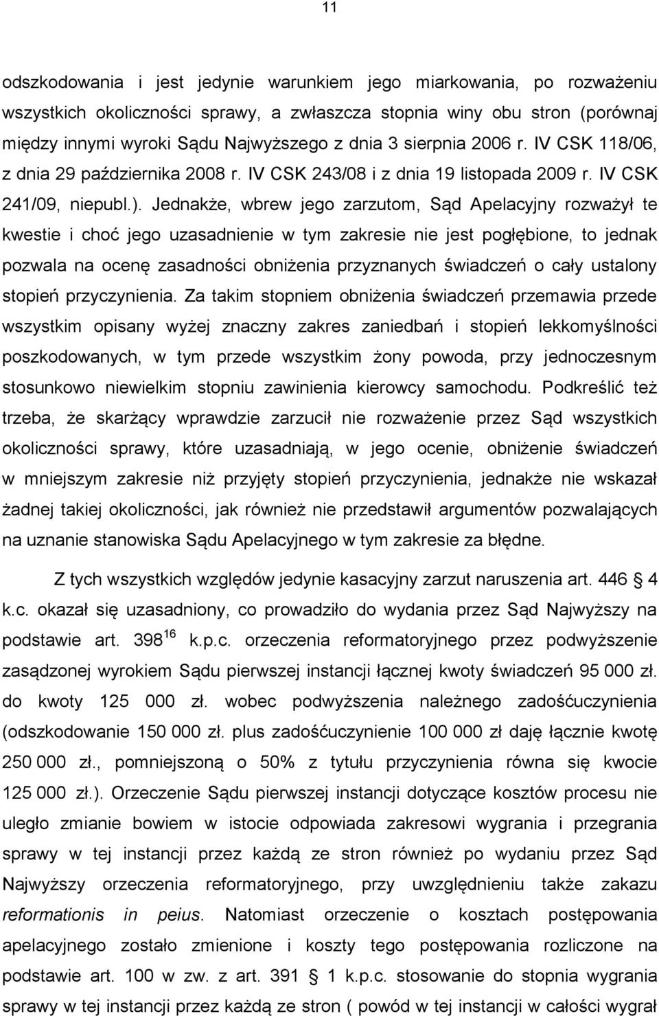 Jednakże, wbrew jego zarzutom, Sąd Apelacyjny rozważył te kwestie i choć jego uzasadnienie w tym zakresie nie jest pogłębione, to jednak pozwala na ocenę zasadności obniżenia przyznanych świadczeń o