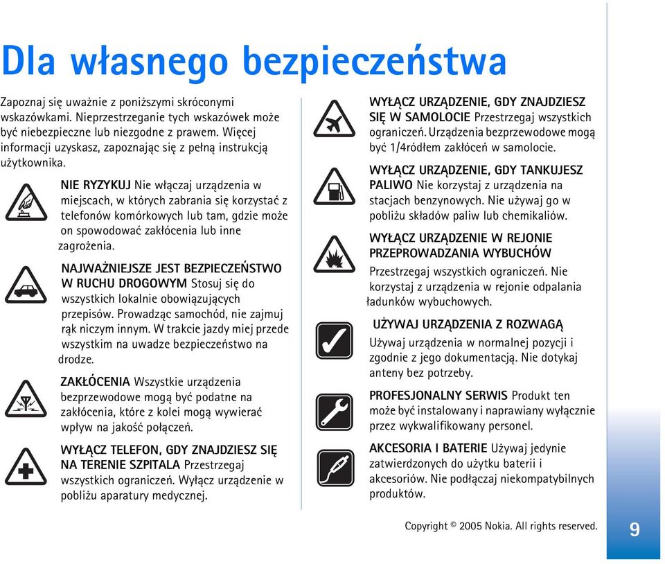 NIE RYZYKUJ Nie w³±czaj urz±dzenia w miejscach, w których zabrania siê korzystaæ z telefonów komórkowych lub tam, gdzie mo e on spowodowaæ zak³ócenia lub inne zagro enia.