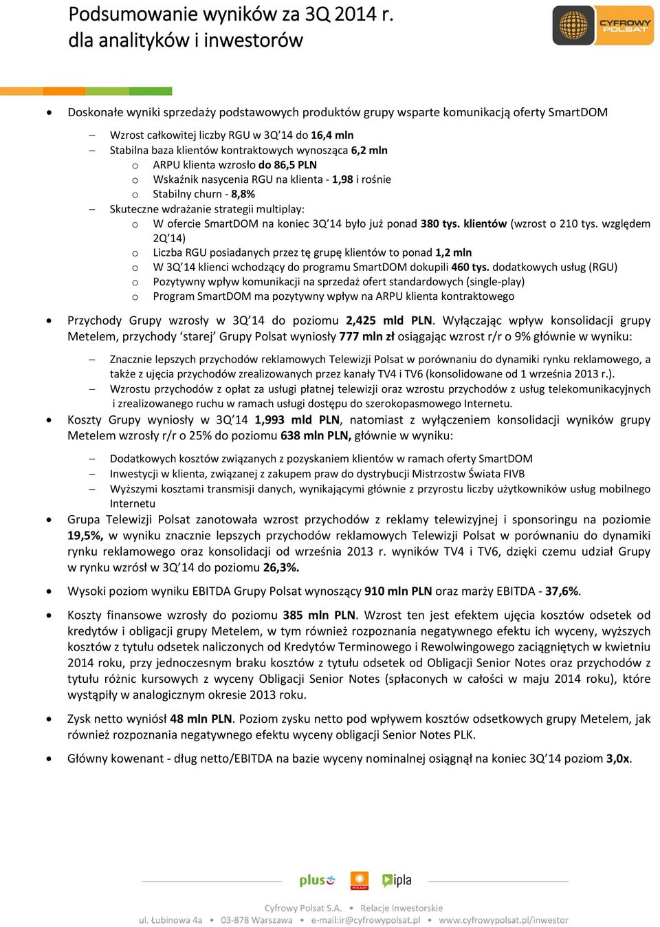 380 tys. klientów (wzrost o 210 tys. względem 2Q 14) o Liczba RGU posiadanych przez tę grupę klientów to ponad 1,2 mln o W 3Q 14 klienci wchodzący do programu SmartDOM dokupili 460 tys.