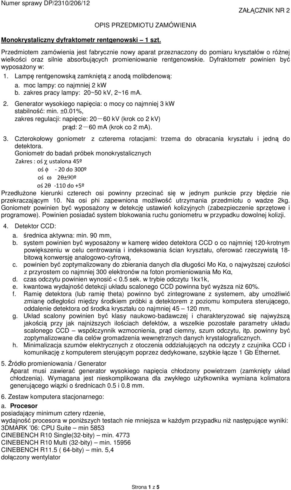 Dyfraktometr powinien być wyposażony w: 1. Lampę rentgenowską zamkniętą z anodą molibdenową: a. moc lampy: co najmniej 2 kw b. zakres pracy lampy: 20~50 kv, 2~16 ma. 2. Generator wysokiego napięcia: o mocy co najmniej 3 kw stabilność: min.
