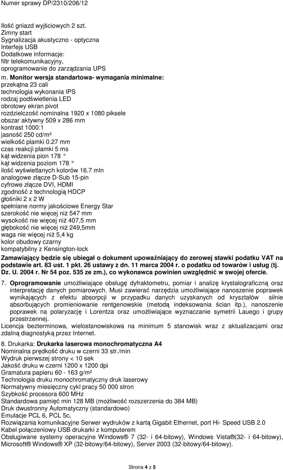509 x 286 mm kontrast 1000:1 jasność 250 cd/m² wielkość plamki 0.27 mm czas reakcji plamki 5 ms kąt widzenia pion 178 kąt widzenia poziom 178 ilość wyświetlanych kolorów 16.
