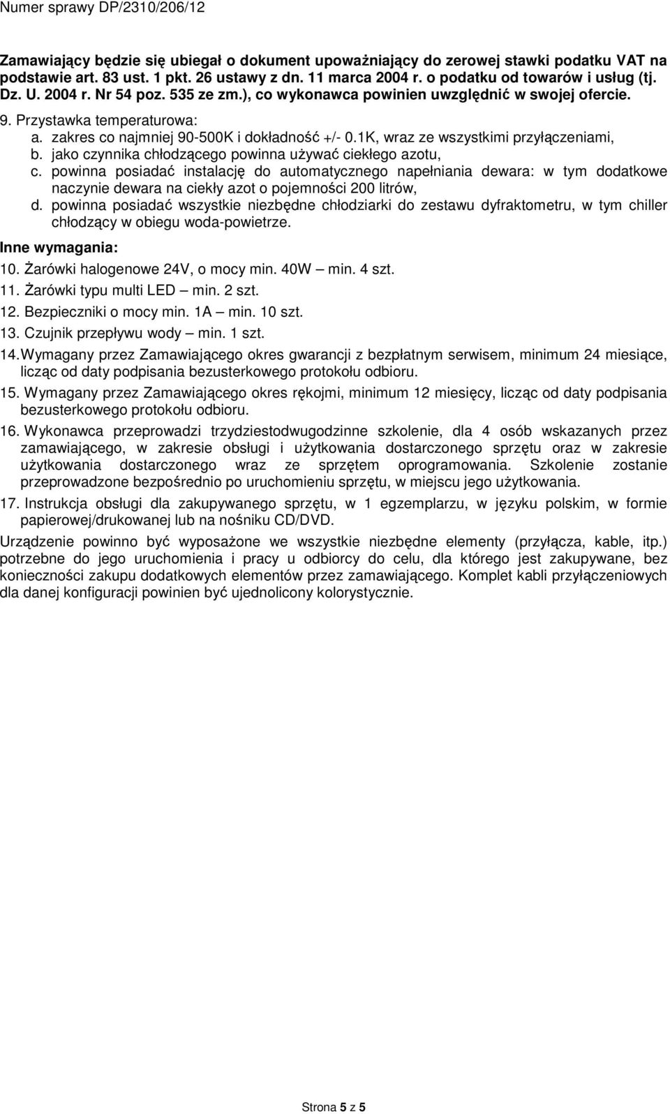 jako czynnika chłodzącego powinna używać ciekłego azotu, c. powinna posiadać instalację do automatycznego napełniania dewara: w tym dodatkowe naczynie dewara na ciekły azot o pojemności 200 litrów, d.