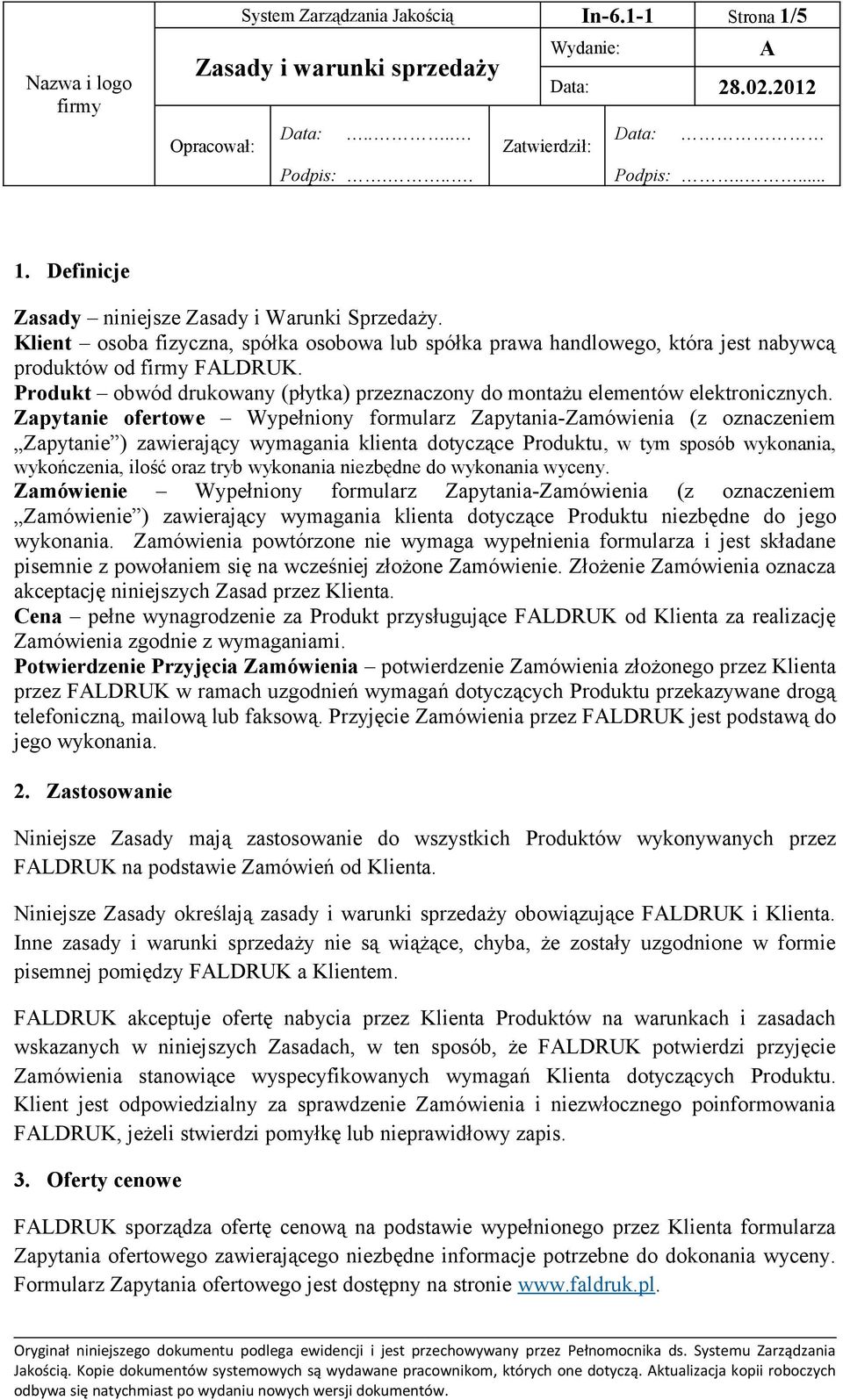 Zapytanie ofertowe Wypełniony formularz Zapytania-Zamówienia (z oznaczeniem Zapytanie ) zawierający wymagania klienta dotyczące Produktu, w tym sposób wykonania, wykończenia, ilość oraz tryb