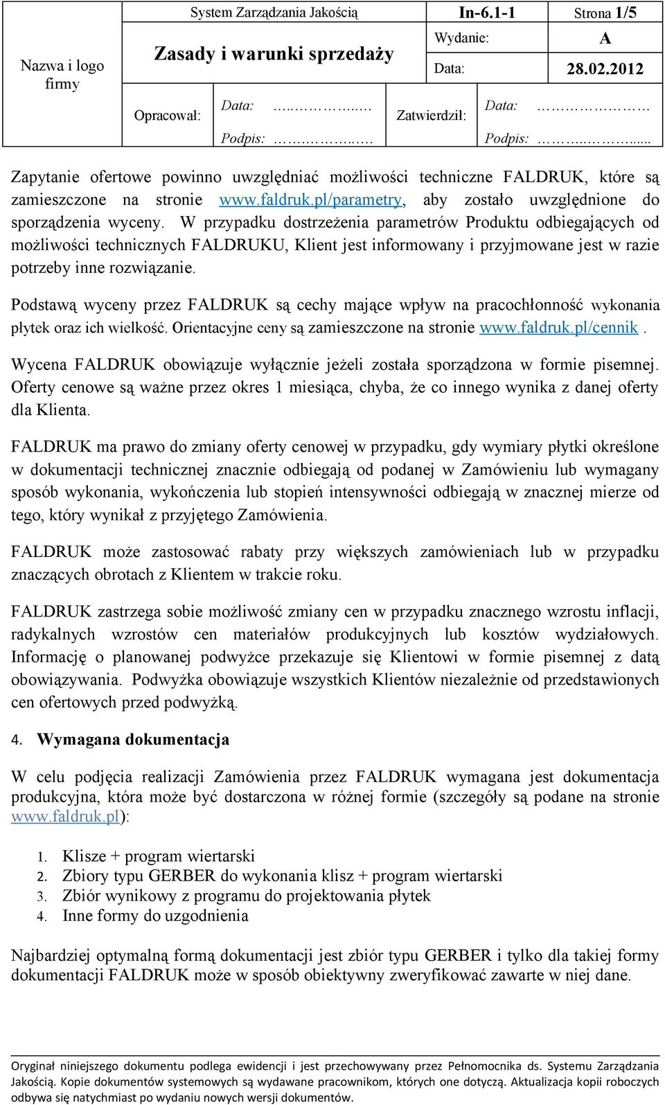 Podstawą wyceny przez FLDRUK są cechy mające wpływ na pracochłonność wykonania płytek oraz ich wielkość. Orientacyjne ceny są zamieszczone na stronie www.faldruk.pl/cennik.