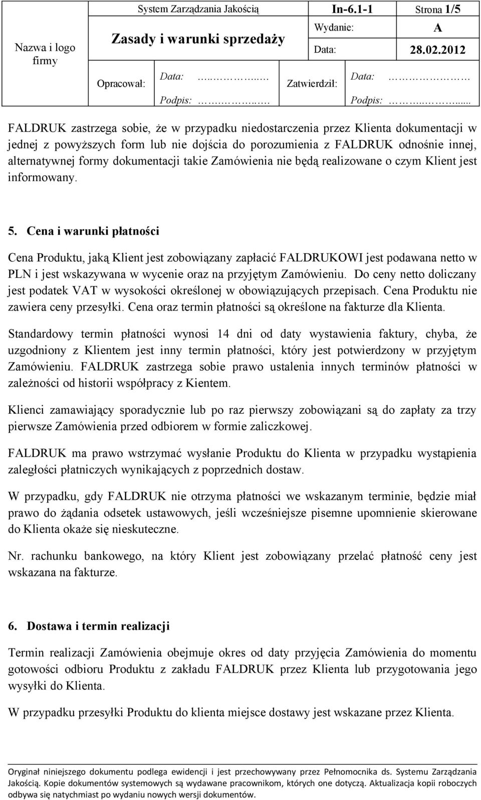 Cena i warunki płatności Cena Produktu, jaką Klient jest zobowiązany zapłacić FLDRUKOWI jest podawana netto w PLN i jest wskazywana w wycenie oraz na przyjętym Zamówieniu.