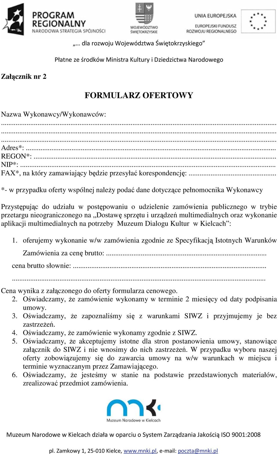 Dostawę sprzętu i urządzeń multimedialnych oraz wykonanie aplikacji multimedialnych na potrzeby Muzeum Dialogu Kultur w Kielcach : 1.