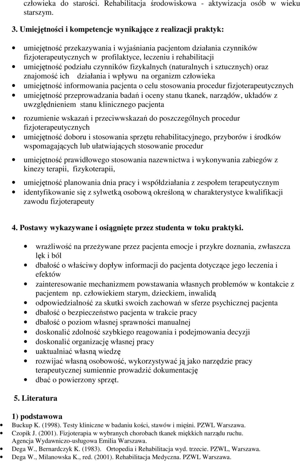 umiejętność podziału czynników fizykalnych (naturalnych i sztucznych) oraz znajomość ich działania i wpływu na organizm człowieka umiejętność informowania pacjenta o celu stosowania procedur