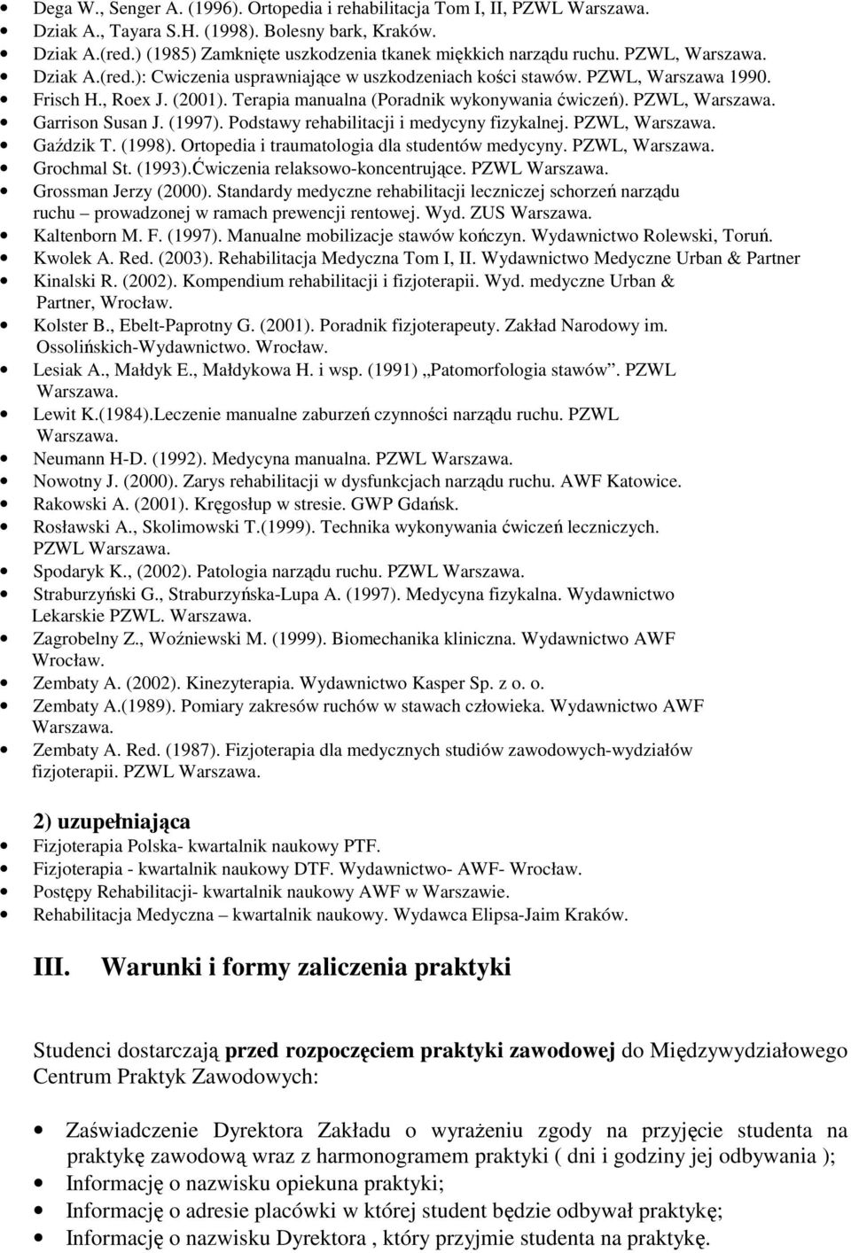 (1997). Podstawy rehabilitacji i medycyny fizykalnej. PZWL, Gaździk T. (1998). Ortopedia i traumatologia dla studentów medycyny. PZWL, Grochmal St. (1993).Ćwiczenia relaksowo-koncentrujące.