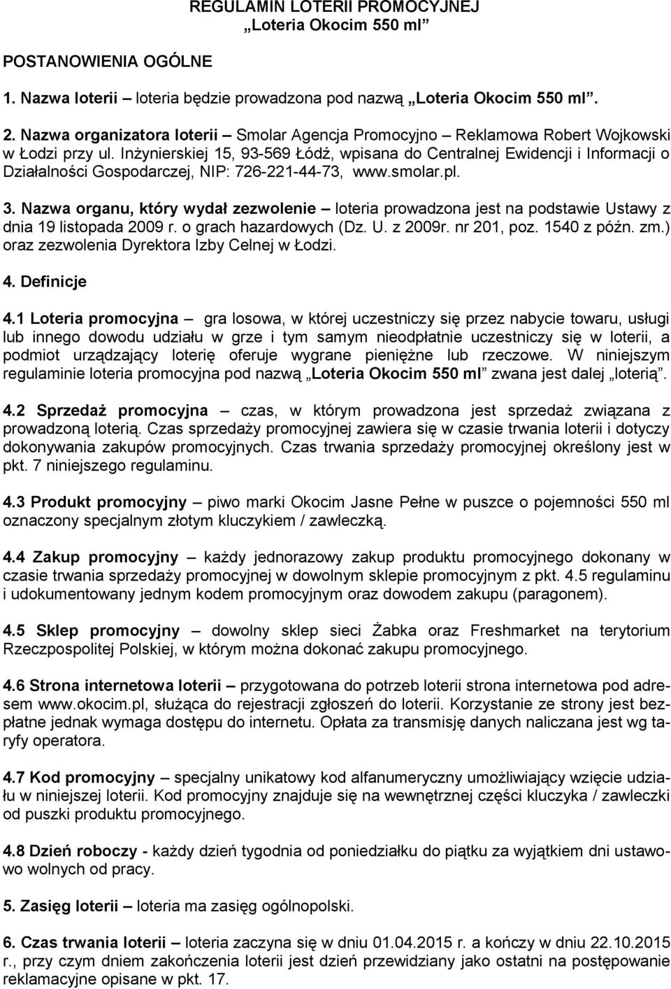 Inżynierskiej 15, 93-569 Łódź, wpisana do Centralnej Ewidencji i Informacji o Działalności Gospodarczej, NIP: 726-221-44-73, www.smolar.pl. 3.