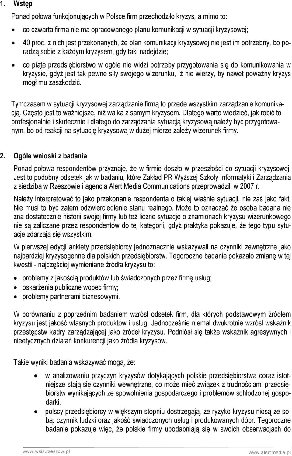 przygotowania się do komunikowania w kryzysie, gdyŝ jest tak pewne siły swojego wizerunku, iŝ nie wierzy, by nawet powaŝny kryzys mógł mu zaszkodzić.