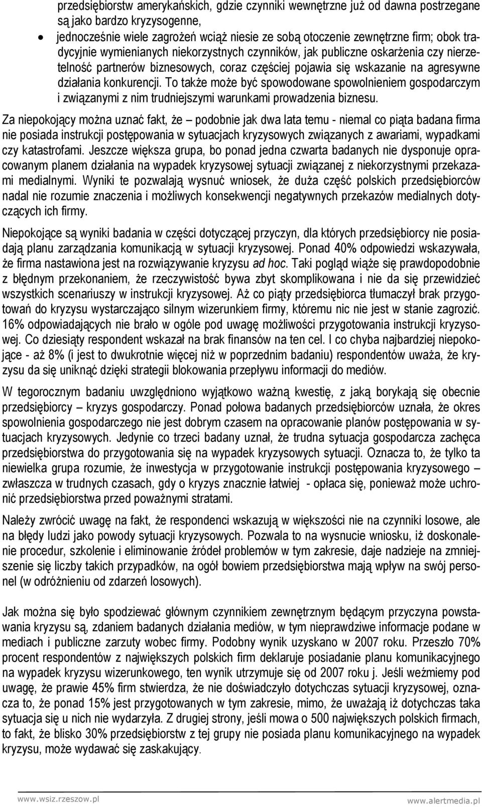 To takŝe moŝe być spowodowane spowolnieniem gospodarczym i związanymi z nim trudniejszymi warunkami prowadzenia biznesu.