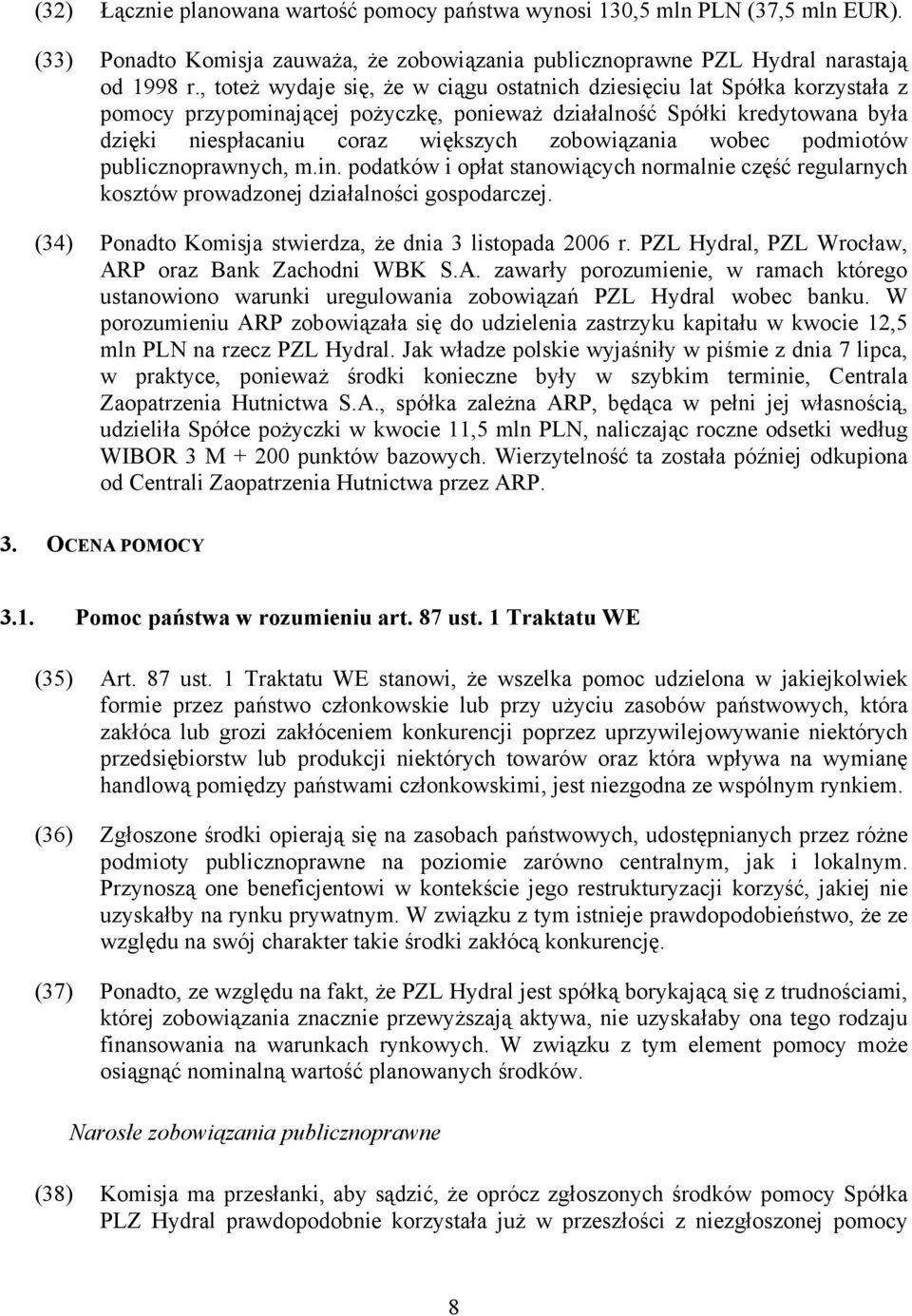 zobowiązania wobec podmiotów publicznoprawnych, m.in. podatków i opłat stanowiących normalnie część regularnych kosztów prowadzonej działalności gospodarczej.