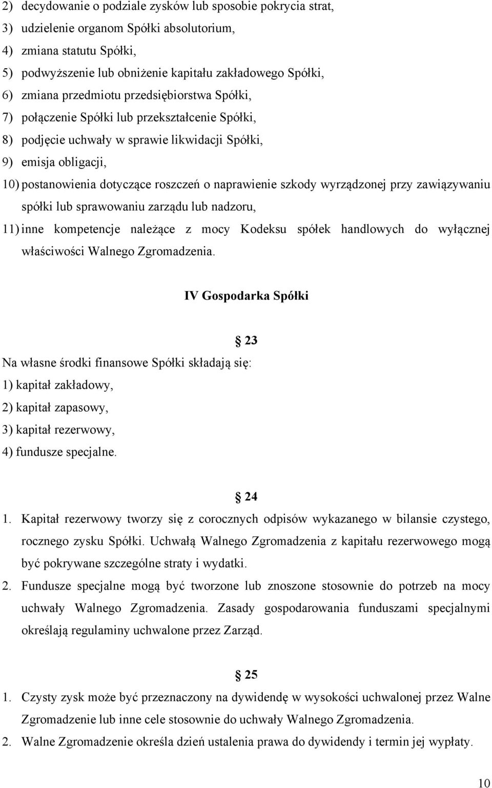 naprawienie szkody wyrządzonej przy zawiązywaniu spółki lub sprawowaniu zarządu lub nadzoru, 11) inne kompetencje należące z mocy Kodeksu spółek handlowych do wyłącznej właściwości Walnego